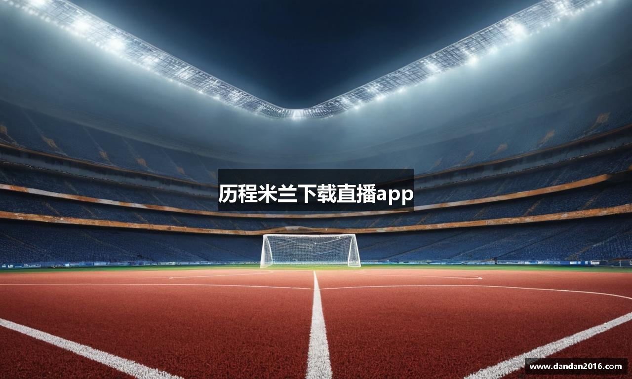 历程米兰下载直播app